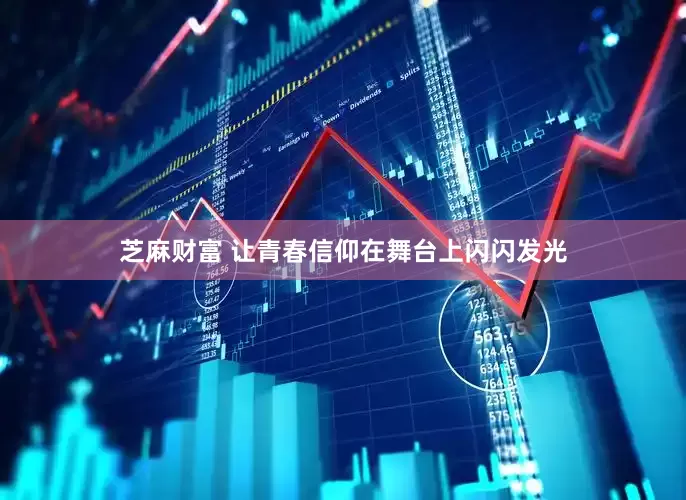 芝麻财富 让青春信仰在舞台上闪闪发光