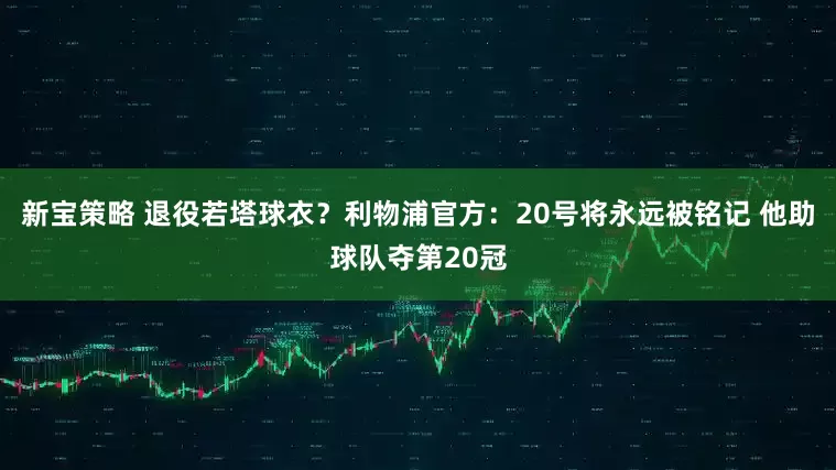 新宝策略 退役若塔球衣？利物浦官方：20号将永远被铭记 他助球队夺第20冠