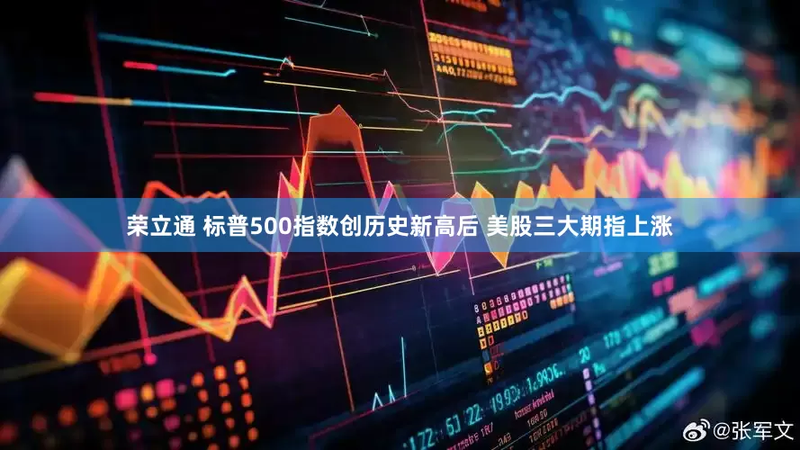 荣立通 标普500指数创历史新高后 美股三大期指上涨