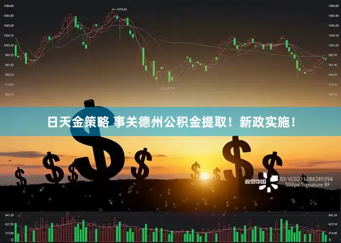 日天金策略 事关德州公积金提取！新政实施！